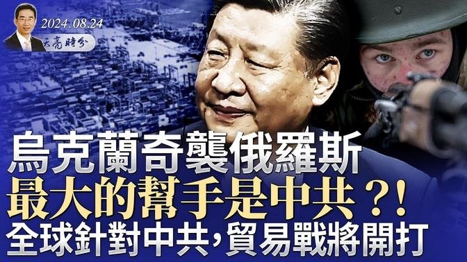 烏克蘭奇襲俄羅斯，最大的幫手是中共？！中共主動發起對全球的貿易戰，背後的算計是什麼？（政論天下第1388集 20240824）天亮時分