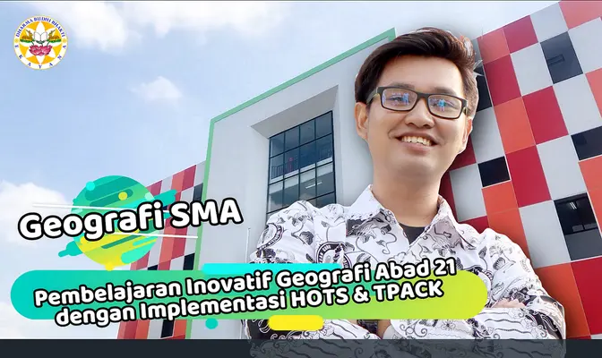 Pembelajaran Inovatif Geografi Abad 21 dengan Implementasi HOTS & TPACK