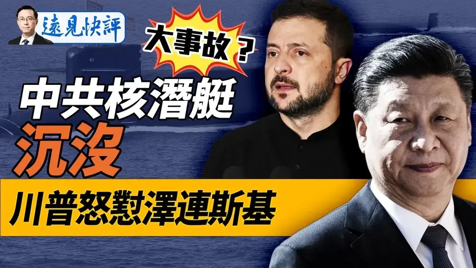 大事故！中共最新核潛艇沈沒，專為台海量身打造！澤連斯基觸逆鱗，川普罕見怒懟！｜遠見快評 唐靖遠 | 2024.09.26