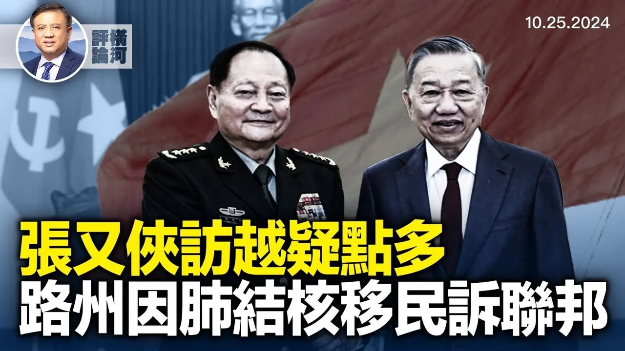 張又俠突然訪越，中越報導兩重天；川普又有新指控者，這次是誰？路州起訴聯邦移民海關執法局放進肺結核非法移民！｜橫河評論｜橫河觀點｜ 2024.10.25