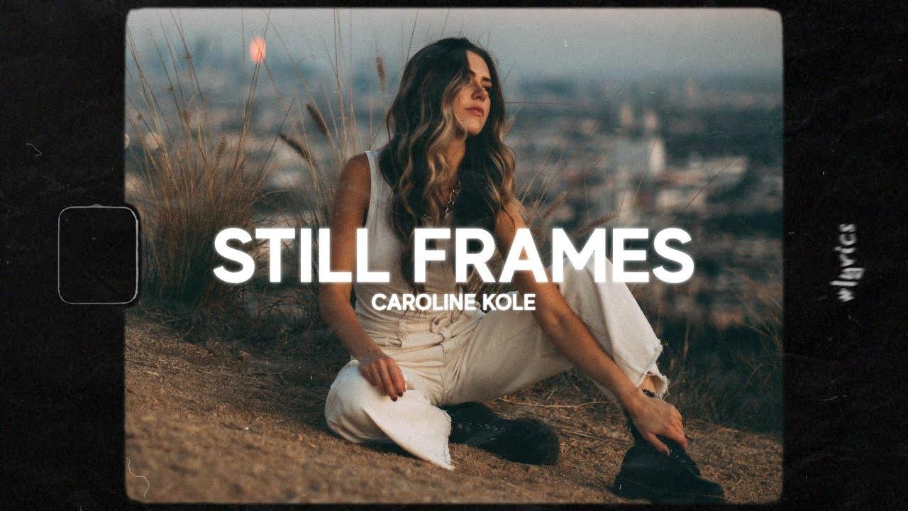 Caroline Kole - Still Frames (Lyrics)