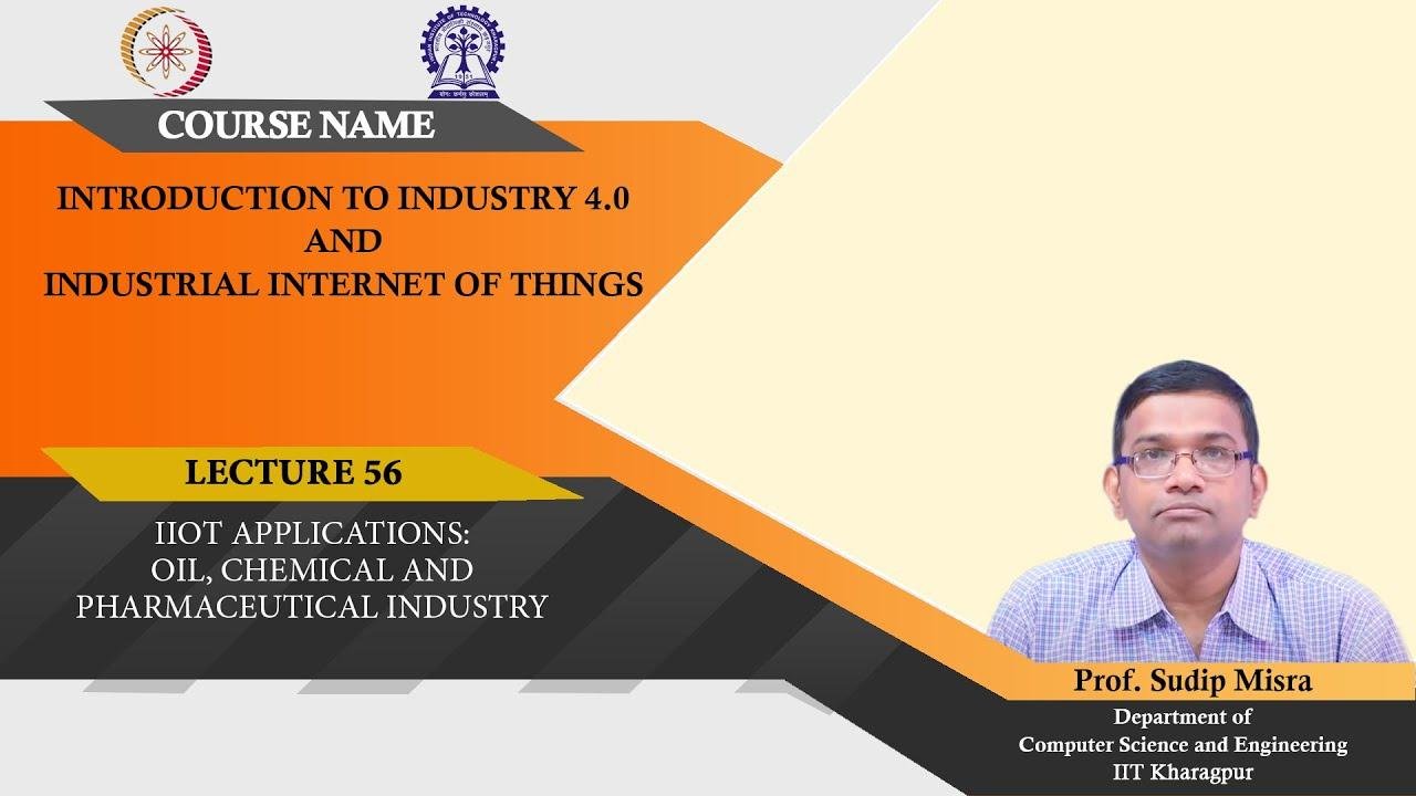 Lecture 56 : IIoT Applications: Oil, Chemical and Pharmaceutical Industry