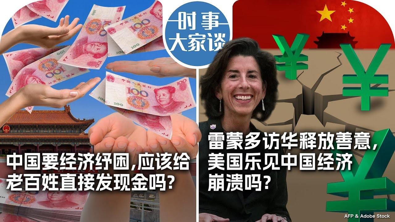 【时事大家谈】中国要经济纾困，应该给老百姓直接发现金吗？雷蒙多访华释放善意，美国乐见中国经济崩溃吗？