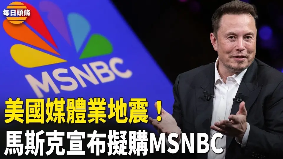 廣播領域的重磅炸彈！馬斯克宣布計劃收購美國知名媒體 MSNBC 並徹底改造整個網絡 美國媒體人齊關注【每日頭條】