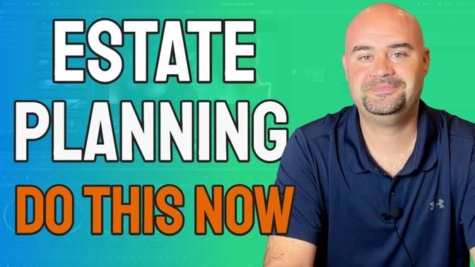 Estate Planning - You Need to Do This ASAP