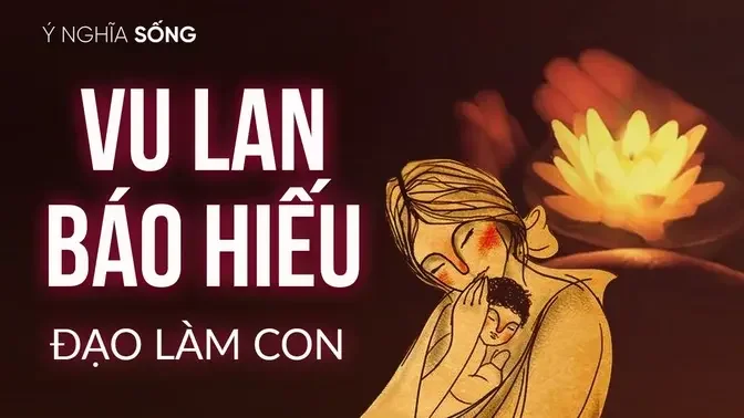 Vu lan báo hiếu - Đạo làm con | Vu lan nhất định phải nghe những lời này!