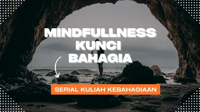 Serial Kuliah Kebahagiaan Mindfullnes Kunci Bahagia