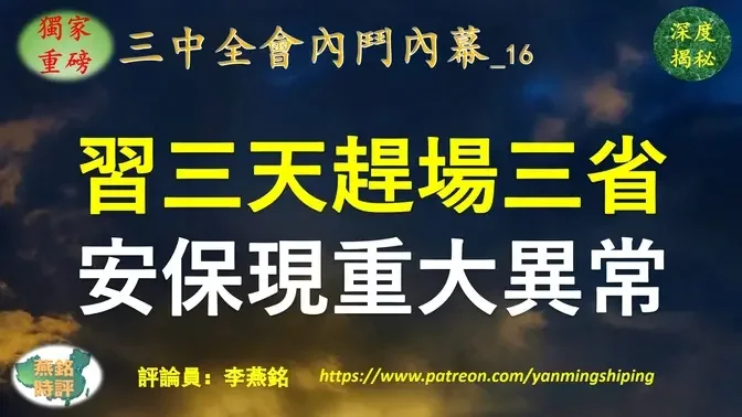 【独家重磅】李燕铭：习近平三中全会前离京 三天紧急赶场三省 安保行动出现重大异常 三中全会或有重大人事变动