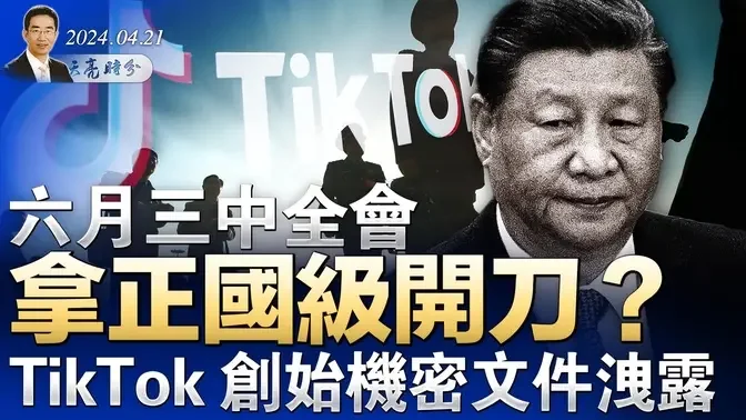 六月三中全会，拿正国级开刀？TikTok创始机密文件泄露，苹果中国区封杀WhatsApp （政论天下第1288集 20240421）天亮时分