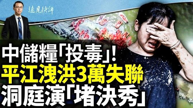 平江87水庫洩洪，傳3萬人失聯！民心決堤？全民抵制捐款；中儲糧「投毒」食用油全網震驚！洞庭大堤「喜訊」背後是荒誕｜遠見快評 唐靖遠 | 2024.07.08