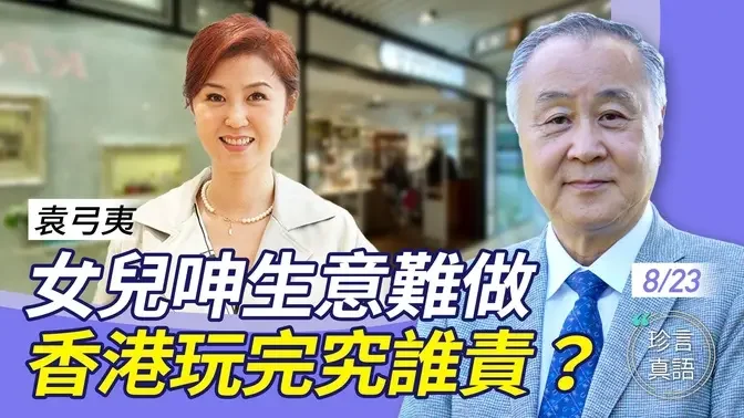 袁弓夷：客人移民？街道冷清？袁弥明开业15年，呻「生意前所未有难做」；国安法23条打沉香港，究谁责？中港大萧条真的来了，如何避难？【珍言真语 梁珍 8.23】