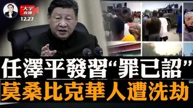 莫桑比克發生嚴重亂情！上百華人店鋪出事，華人緊急求助中共大使館、外交部，無回應！任澤平發習罪己詔｜大宇拍案驚奇 live！