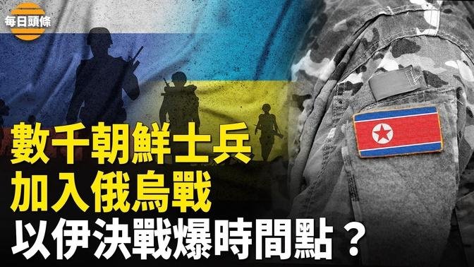 数千名朝鲜士兵正将加入俄乌战 ；报复伊朗！美官员曝以军动手时间点？；韩国员警  全面更换中制监视器【每日头条】