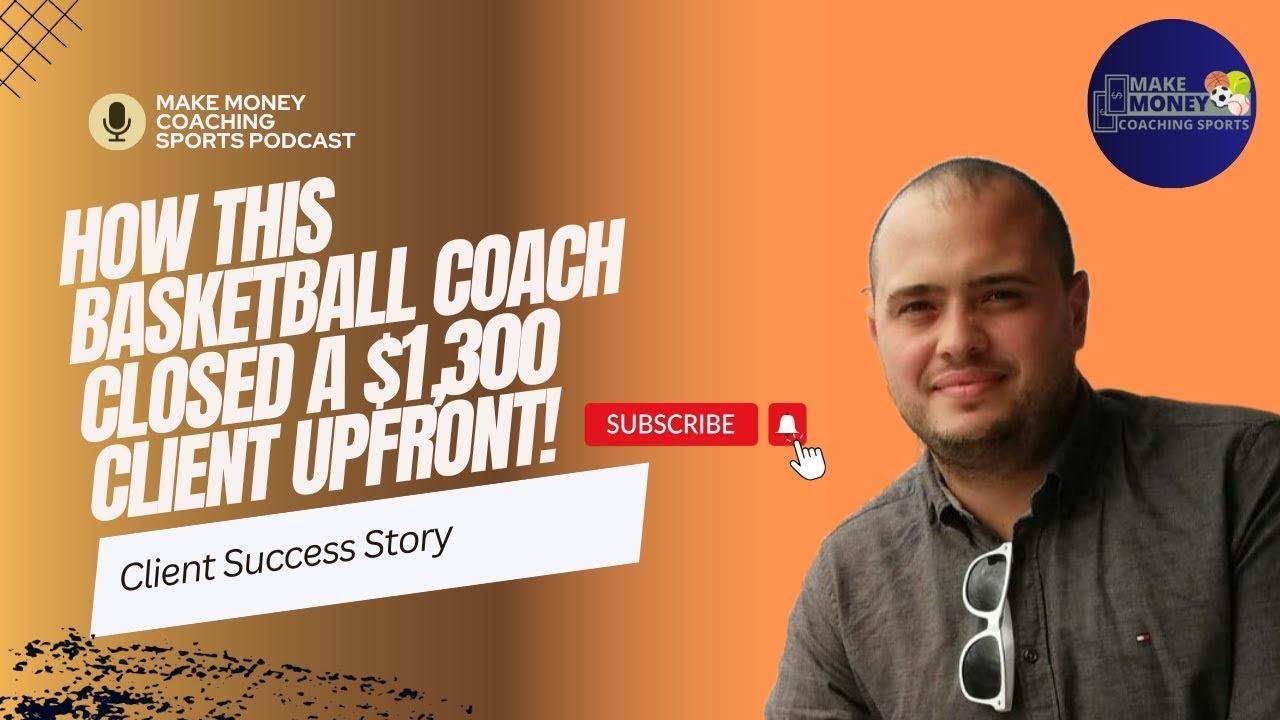 Client Success Story: How he closed a $1,300 Basketball Training Client for 6 MONTHS