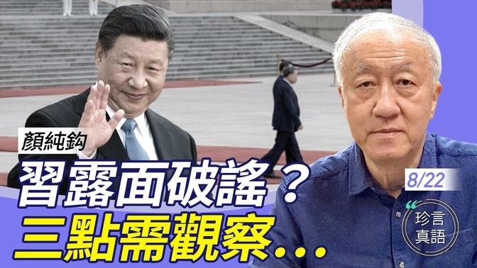 颜纯钩：习露面破了哪些谣言？又有哪些疑团未解？未来最重要观察这三方面….；中共统战部长来港，恰恰来示弱，凸显中共末日败象【珍言真语 梁珍 8.22】