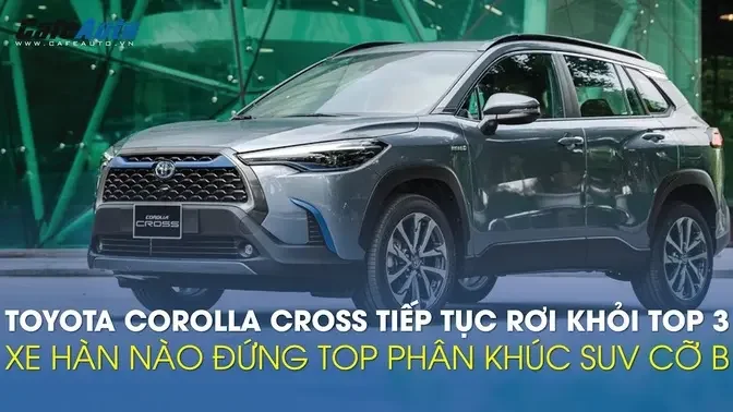 Toyota Corolla Cross tiếp tục rơi khỏi top 3, xe Hàn nào đứng top phân khúc SUV cỡ B | [CAFEAUTO]