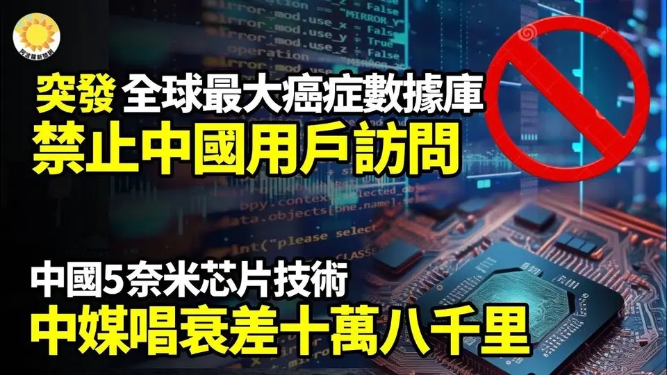【財經】突發！全球最大最權威公開癌症資料庫禁止中國用戶使用；生死攸關！習稱霸全球？驚爆川普團隊內部緊急行動；中國5奈米晶元技術中媒唱衰還差十萬八千里；中共無計可施！川普為歐盟設立國際模版【阿波羅網】