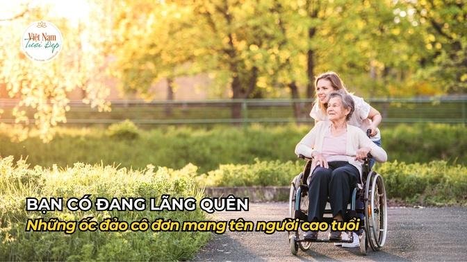 Bạn có đang lãng quên - Những ốc đảo cô đơn mang tên người cao tuổi