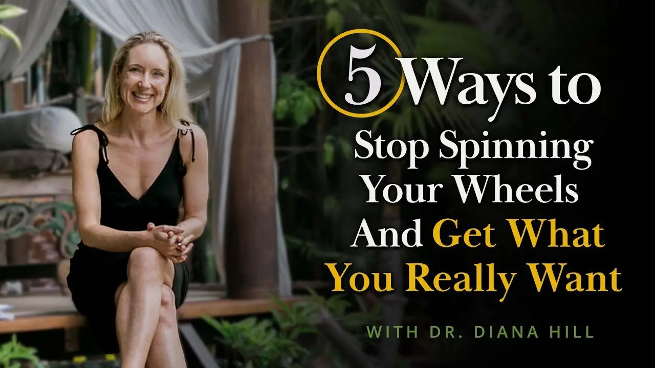 5 Ways to Stop Spinning Your Wheels and Get What You Really Want — Dr. Diana Hill