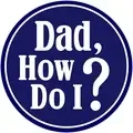 Dad, How do I?