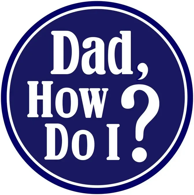 Dad, How do I?