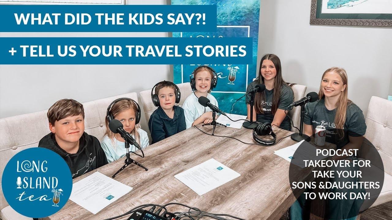 LI Tea Podcast: What did the Kids Say? + Tell us your Travel Stories