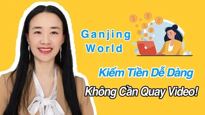 Ganjing World Kiếm Tiền Dễ Dàng Không Cần Quay Video!