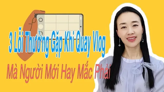 3 Lỗi Thường Gặp Khi Quay Vlog Mà Người Mới Hay Mắc Phải
