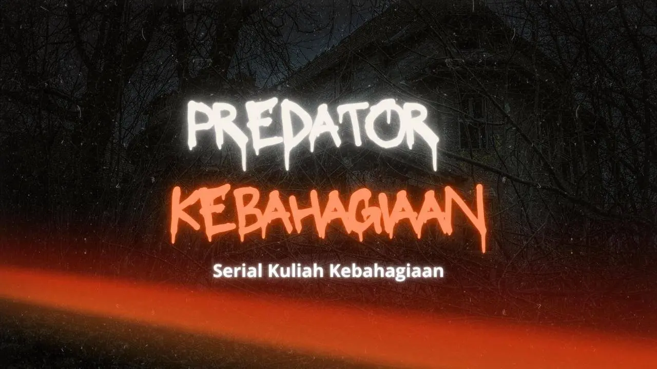 Serial Kuliah Kebahagiaan  Predator Kebahagiaan