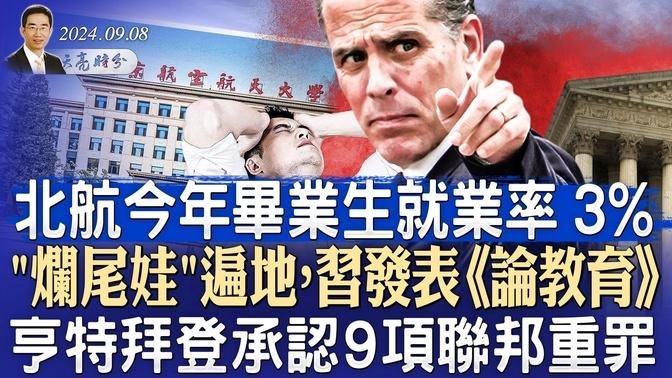 北航今年畢業生就業率3%，"爛尾娃"遍地，習發表《論教育》；亨特拜登承認9項聯邦重罪（政論天下第1402集 20240908）天亮時分