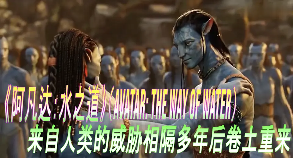 🎬《阿凡达：水之道》（英语：Avatar: The Way of Water）是一部于2022年上映的美国史诗式科幻电影，由于2019冠状病毒病疫情，《阿凡达：水之道》最终推迟十三年，采用的是48帧放映，画面更加清晰流畅，这一场视觉盛宴。