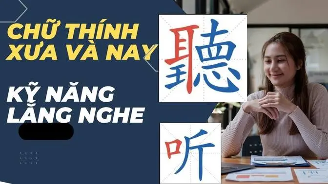 CHỮ THÍNH XƯA VÀ NAY_ KỸ NĂNG LẮNG NGHE TRONG GIAO TIẾP