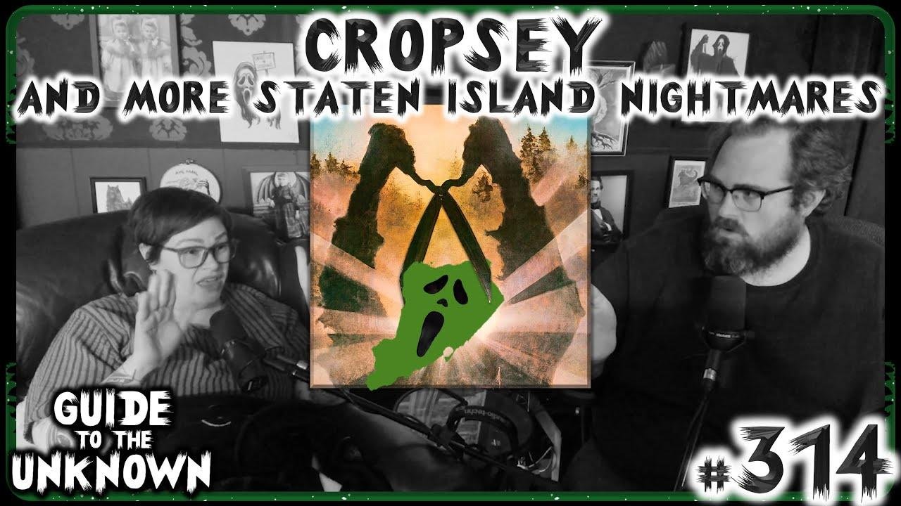 CROPSEY and more Staten Island Nightmares - Guide to the Unknown 314