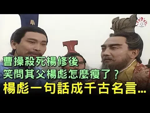 曹操殺死楊修後，笑問其父楊彪怎麼瘦了？楊彪一句話成千古名言...歷史萬花鏡