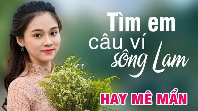 Tìm Em Câu Ví Sông Lam, Lỡ Hẹn Với Dòng Lam, Câu Đợi Câu Chờ - Dân ca xứ Nghệ ngọt ngào mê say