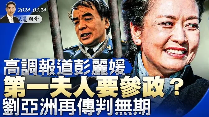 高调报道彭丽媛，第一夫人要参政？三中全会启动习氏改革；刘亚洲再传判无期（政论天下第1263集 20240324）天亮时分