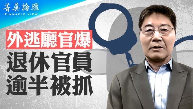 退休官員也成韭菜，逾半被抓，抓一位官員可為財政創收上億；恐怖治國模式蔓延，官員比十年前更聽話，躺平懶政惰政成主流【 #菁英論壇 】| #新唐人電視台 07/13/2024