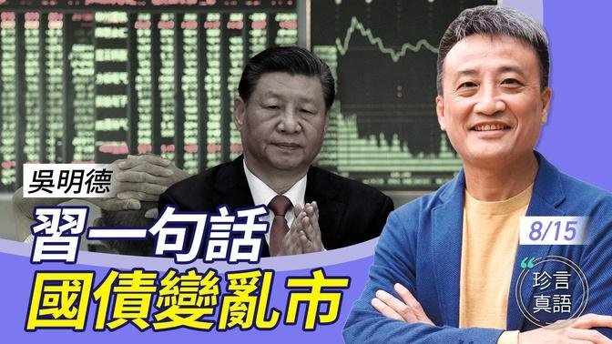 吴明德：A股成交创新低，为何国债异常炒高？全因习近平去年一句话….炒卖国债的后果是…【珍言真语 梁珍 8.15】