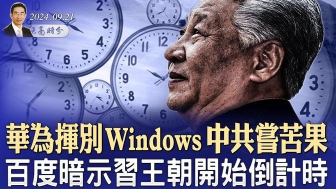 华为挥别Windows，中共“消A”终尝苦果；百度暗示习王朝开始倒计时 （政论天下第1411集 20240921）天亮时分