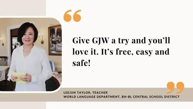 "Give GJW a try and you’ll love it. It’s free, easy and safe!”, Leejun Taylor, Teacher