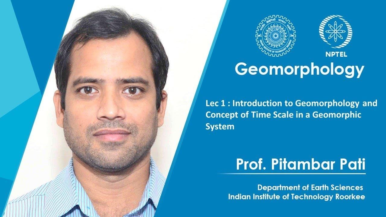 Lec 01: Introduction to Geomorphology and Concept of Time Scale in a Geomorphic System.