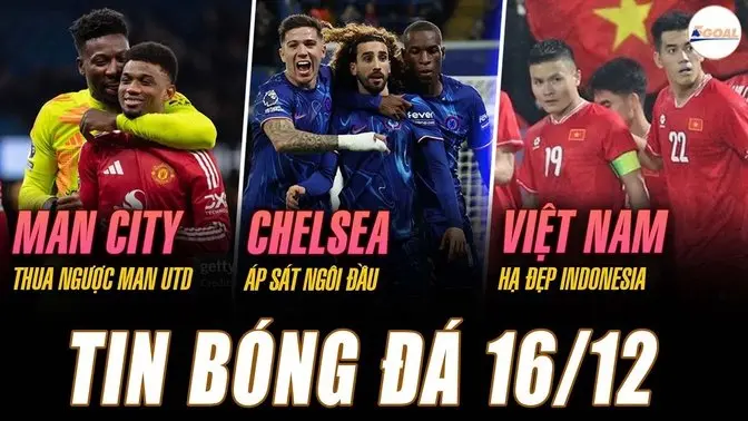 TIN NÓNG 16/12: MAN CITY THUA NGƯỢC MAN UTD, CHELSEA ÁP SÁT NGÔI ĐẦU, VIỆT NAM HẠ ĐẸP INDONESIA