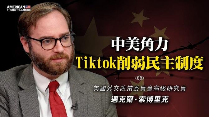 美國外交政策委員會高級研究員邁克爾·索博里克：中美角力 Tiktok削弱民主制度！中共如何利用美國的自由實施破壞？該如何贏得與中共的新冷戰？【 #美國思想領袖 】｜ #新唐人電視台