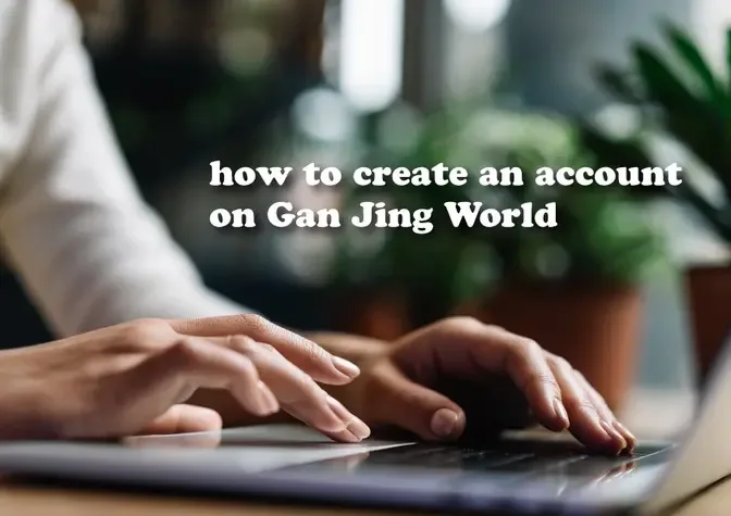 how to create an account on Gan Jing World