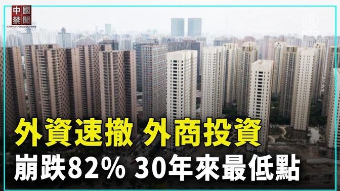 【禁聞】外資速撤 外商投資崩跌82% 30年來最低點| #中國禁聞