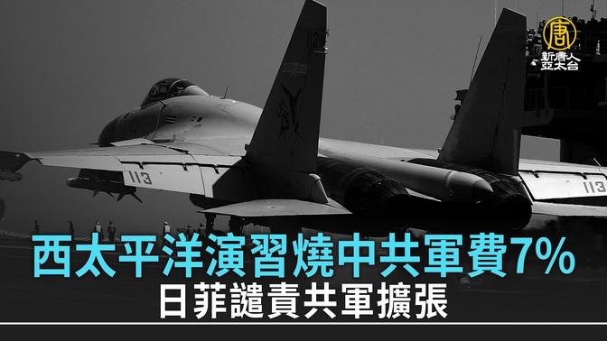 西太平洋演習燒中共軍費7%日菲譴責共軍擴張