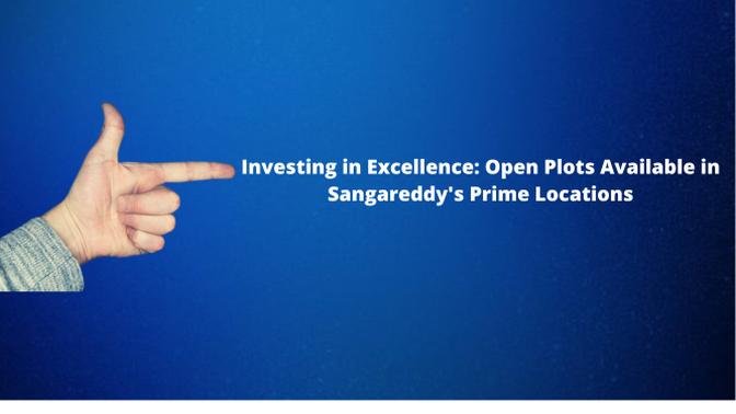 Investing in Excellence: Open Plots Available in Sangareddy's Prime Locations