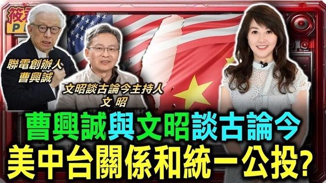 曹興誠與文昭談古論今 美中台關係和統一公投？/文昭對曹董推動兩岸關係轉折有所提問:曹董過去提倡以「程序正義」解決兩岸問題，如今何以改變？｜20240812｜