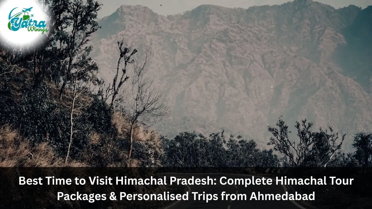 Discover the Best Time to Visit Himachal Pradesh with Tailored Tour Packages from Ahmedabad