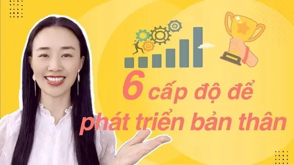 6 cấp độ để phát triển bản thân Bí quyết nâng tầm cuộc sống, bạn không thể bỏ lỡ!